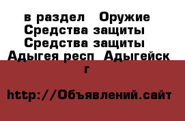  в раздел : Оружие. Средства защиты » Средства защиты . Адыгея респ.,Адыгейск г.